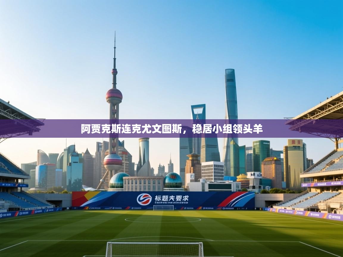 阿贾克斯连克尤文图斯，稳居小组领头羊  第1张